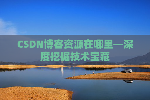 CSDN博客资源在哪里—深度挖掘技术宝藏
